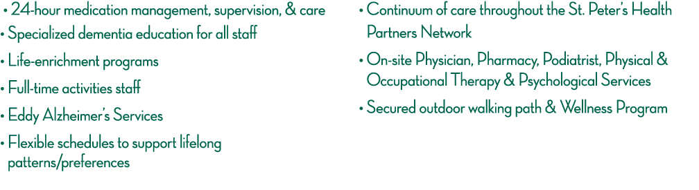     24-hour medication management, supervision, & care       Specialized dementia education for all staff    Life-enr   