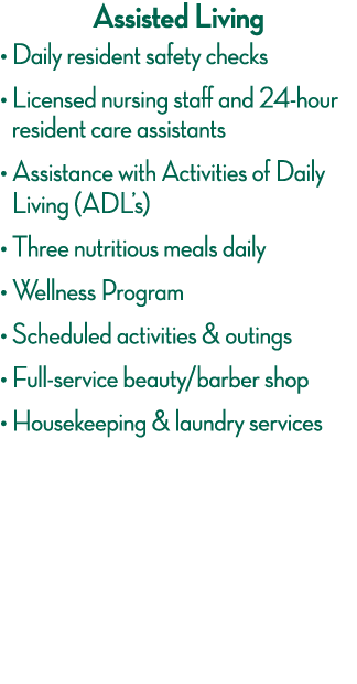 Assisted Living   Daily resident safety checks    Licensed nursing staff and 24-hour resident care assistants    Assi   