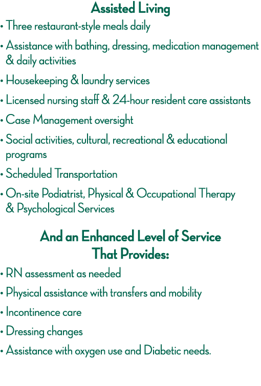 Assisted Living   Three restaurant-style meals daily    Assistance with bathing, dressing, medication management & da   