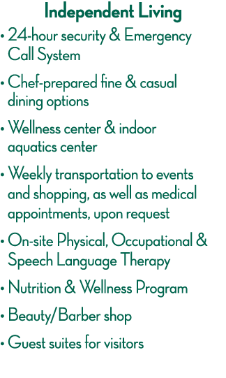 Independent Living    24-hour security & Emergency Call System    Chef-prepared fine & casual dining options    Welln   