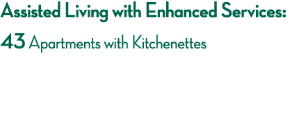 Assisted Living with Enhanced Services: 43  Apartments with Kitchenettes