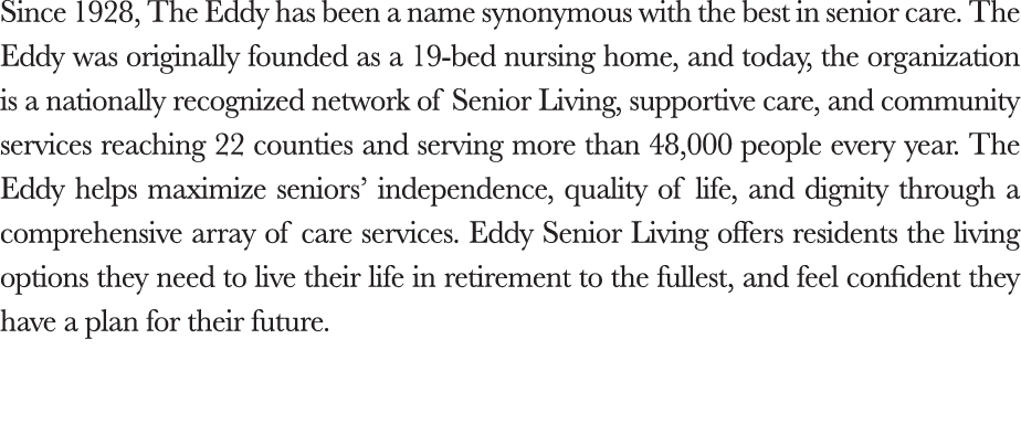 Since 1928, The Eddy has been a name synonymous with the best in senior care  The Eddy was originally founded as a 19   